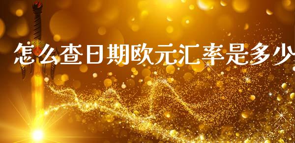 怎么查日期欧元汇率是多少_https://m.fsyjjx.cn_期货保证金计算_第1张