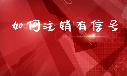 如何注销有信号_https://m.fsyjjx.cn_股指期货保证金_第1张