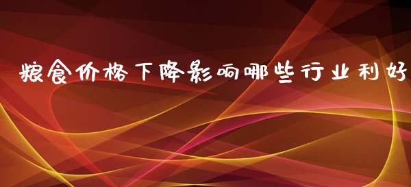 粮食价格下降影响哪些行业利好_https://m.fsyjjx.cn_期货保证金_第1张