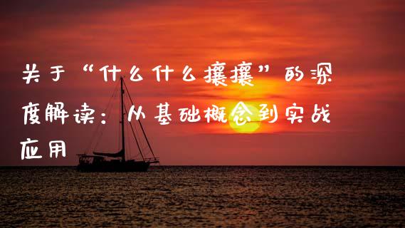 关于“什么什么攘攘”的深度解读:从基础概念到实战应用_股指期货保证金_第1张_期货如何开户_期货保证金_期货保证金计算_股指期货保证金 关于“什么什么攘攘”的深度解读:从基础概念到实战应用_https://m.fsyjjx.cn_股指期货保证金_第1张