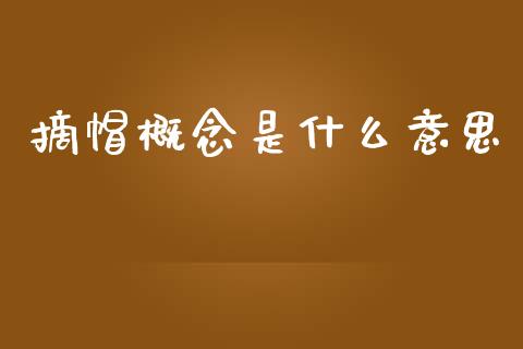 摘帽概念是什么意思_https://m.fsyjjx.cn_期货如何开户_第1张