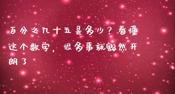 百分之九十五是多少？看懂这个数字，很多事就豁然开朗了_https://m.fsyjjx.cn_股指期货保证金_第1张
