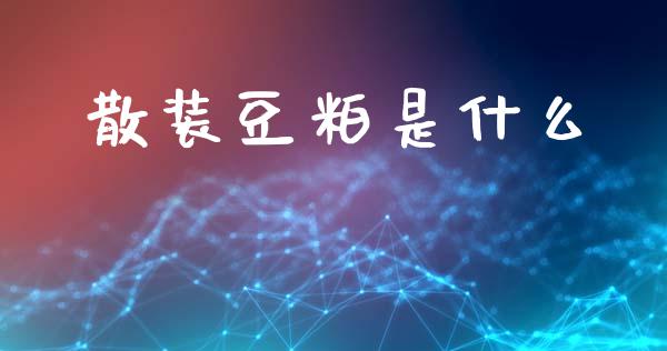 散装豆粕是什么_https://m.fsyjjx.cn_期货如何开户_第1张