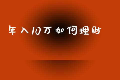 年入10万如何理财_https://m.fsyjjx.cn_期货保证金计算_第1张