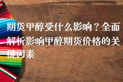 期货甲醇受什么影响？全面解析影响甲醇期货价格的关键因素_https://m.fsyjjx.cn_期货保证金计算_第1张