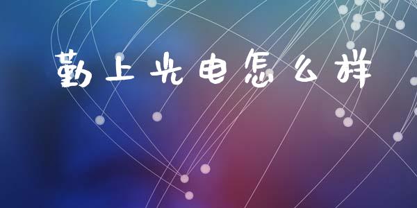 勤上光电怎么样_https://m.fsyjjx.cn_期货保证金_第1张