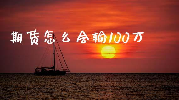 期货怎么会输100万_https://m.fsyjjx.cn_期货如何开户_第1张