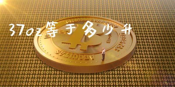 37oz等于多少升_https://m.fsyjjx.cn_期货保证金_第1张