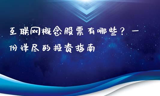 互联网概念股票有哪些?一份详尽的投资指南_股指期货保证金_第1张_期货如何开户_期货保证金_期货保证金计算_股指期货保证金 互联网概念股票有哪些?一份详尽的投资指南_https://m.fsyjjx.cn_股指期货保证金_第1张