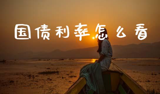 国债利率怎么看_https://m.fsyjjx.cn_期货保证金计算_第1张