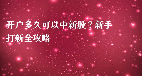 开户多久可以中新股？新手打新全攻略_https://m.fsyjjx.cn_期货保证金计算_第1张