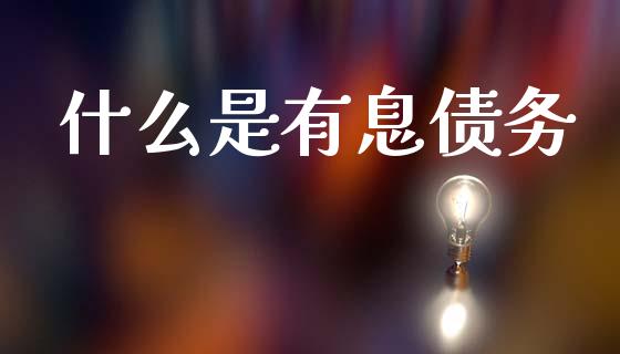 什么是有息债务_https://m.fsyjjx.cn_期货保证金_第1张