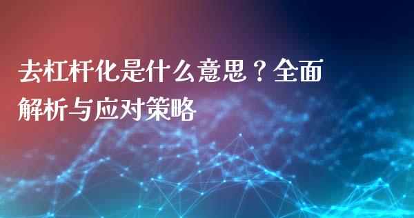 去杠杆化是什么意思？全面解析与应对策略_https://m.fsyjjx.cn_期货保证金计算_第1张