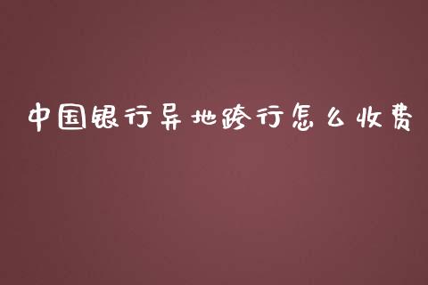 中国银行异地跨行怎么收费_https://m.fsyjjx.cn_期货如何开户_第1张