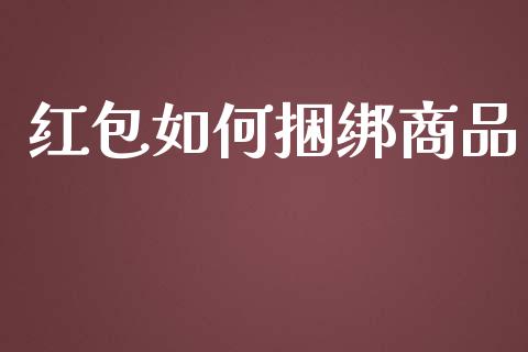 红包如何捆绑商品_https://m.fsyjjx.cn_期货保证金_第1张