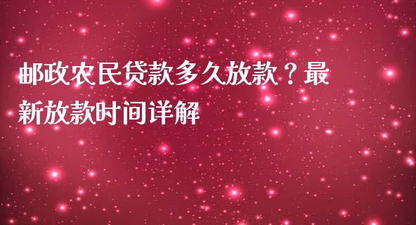 邮政农民贷款多久放款？最新放款时间详解_https://m.fsyjjx.cn_期货保证金计算_第1张