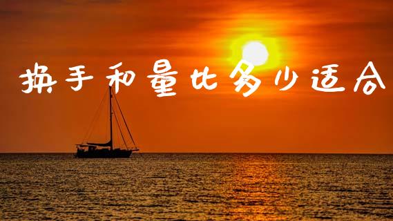 换手和量比多少适合_https://m.fsyjjx.cn_期货如何开户_第1张