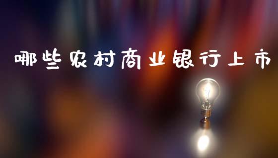 哪些农村商业银行上市_https://m.fsyjjx.cn_股指期货保证金_第1张