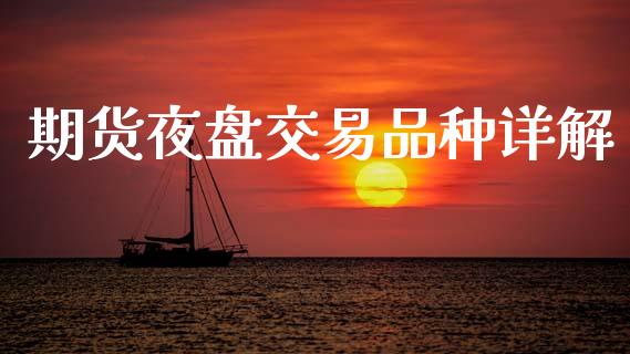 期货夜盘交易品种详解_https://m.fsyjjx.cn_期货保证金计算_第1张