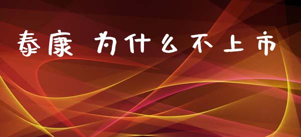 泰康 为什么不上市_https://m.fsyjjx.cn_期货如何开户_第1张