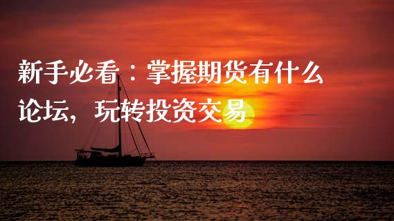 新手必看:掌握期货有什么论坛,玩转投资交易_期货保证金计算_第1张_期货如何开户_期货保证金_期货保证金计算_股指期货保证金 新手必看:掌握期货有什么论坛,玩转投资交易_https://m.fsyjjx.cn_期货保证金计算_第1张