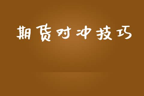 期货对冲技巧_https://m.fsyjjx.cn_期货保证金计算_第1张