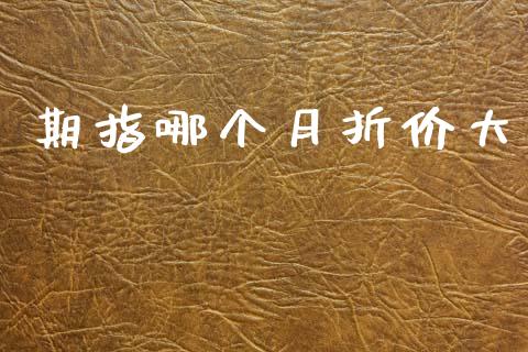 期指哪个月折价大_https://m.fsyjjx.cn_期货保证金_第1张