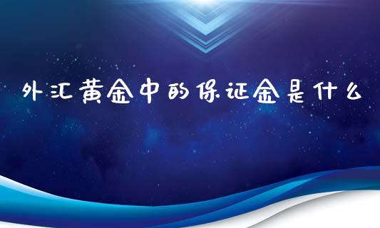 外汇黄金中的保证金是什么_https://m.fsyjjx.cn_期货保证金计算_第1张