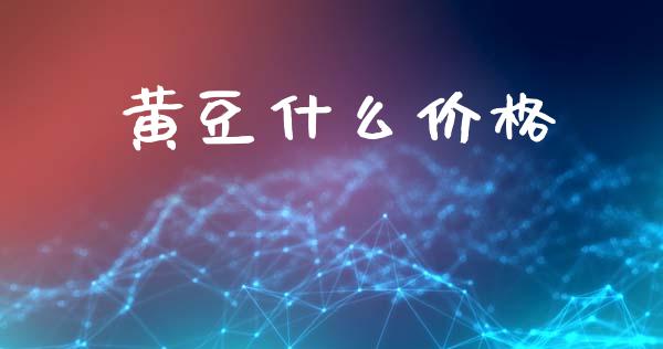 黄豆什么价格_https://m.fsyjjx.cn_期货保证金计算_第1张