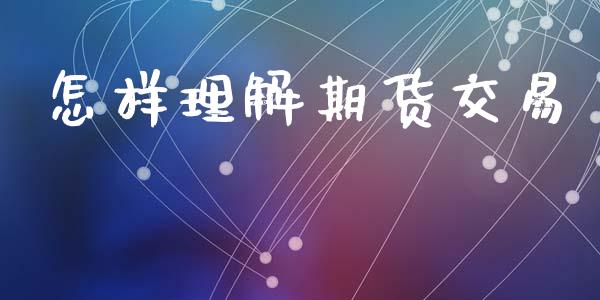 怎样理解期货交易_https://m.fsyjjx.cn_期货保证金计算_第1张