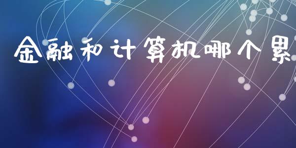 金融和计算机哪个累_https://m.fsyjjx.cn_股指期货保证金_第1张