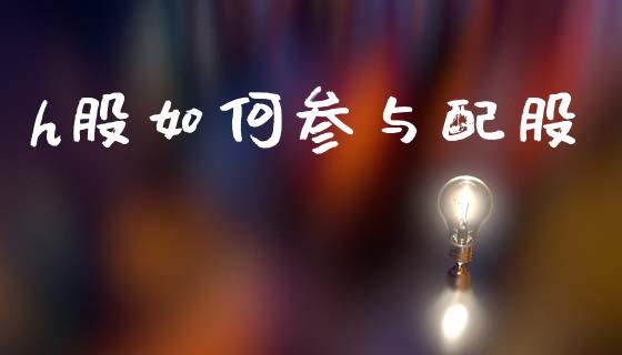 h股如何参与配股_https://m.fsyjjx.cn_期货保证金_第1张
