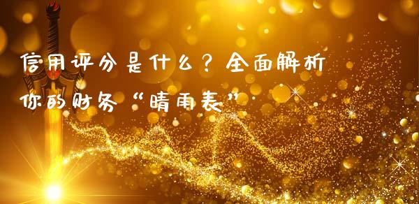 信用评分是什么？全面解析你的财务“晴雨表”_https://m.fsyjjx.cn_期货保证金计算_第1张