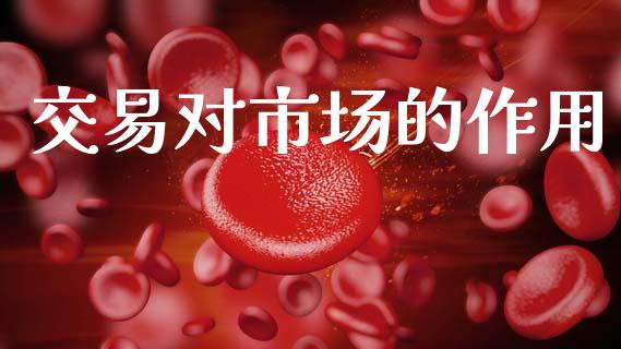 交易对市场的作用_https://m.fsyjjx.cn_股指期货保证金_第1张