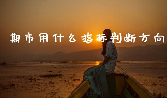 期市用什么指标判断方向_https://m.fsyjjx.cn_期货如何开户_第1张