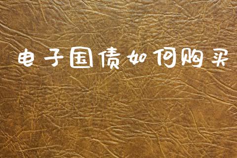 电子国债如何购买_https://m.fsyjjx.cn_期货如何开户_第1张