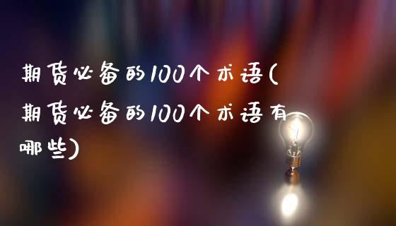 期货必备的100个术语(期货必备的100个术语有哪些)_https://m.fsyjjx.cn_期货保证金_第1张