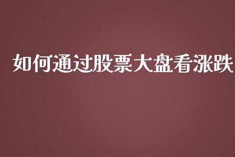 如何通过股票大盘看涨跌_https://m.fsyjjx.cn_期货如何开户_第1张