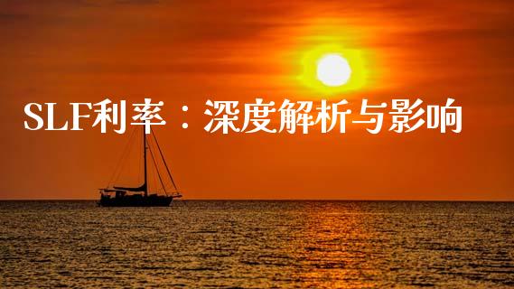 SLF利率：深度解析与影响_https://m.fsyjjx.cn_期货如何开户_第1张