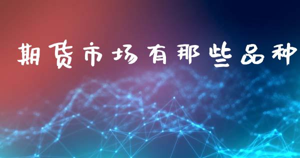 期货市场有那些品种_https://m.fsyjjx.cn_股指期货保证金_第1张