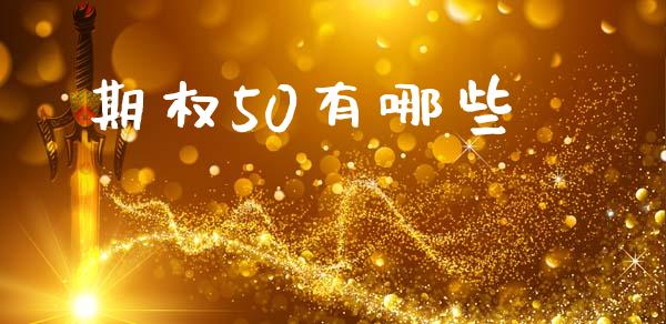 期权50有哪些_https://m.fsyjjx.cn_股指期货保证金_第1张