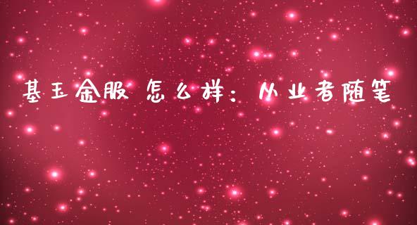 基玉金服 怎么样：从业者随笔_https://m.fsyjjx.cn_期货保证金计算_第1张