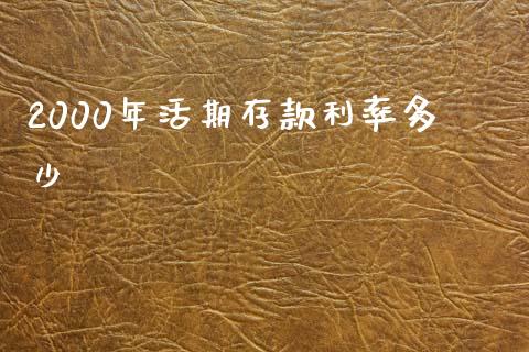2000年活期存款利率多少_https://m.fsyjjx.cn_期货如何开户_第1张