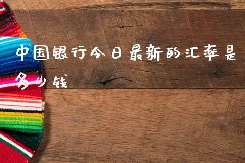 中国银行今日最新的汇率是多少钱_https://m.fsyjjx.cn_期货保证金_第1张