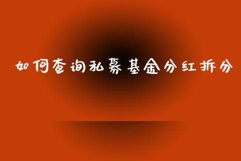 如何查询私募基金分红拆分_https://m.fsyjjx.cn_期货保证金计算_第1张