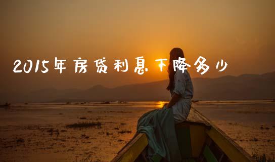 2015年房贷利息下降多少_https://m.fsyjjx.cn_期货保证金计算_第1张