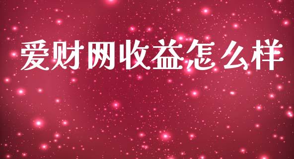 爱财网收益怎么样_https://m.fsyjjx.cn_期货如何开户_第1张