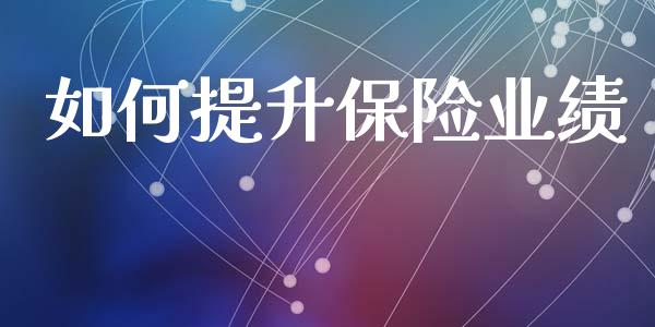 如何提升保险业绩_https://m.fsyjjx.cn_期货保证金计算_第1张