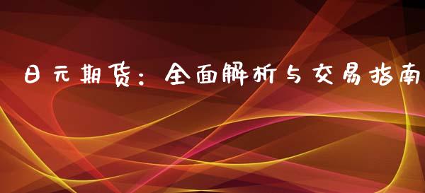 日元期货:全面解析与交易指南_期货保证金_第1张_期货如何开户_期货保证金_期货保证金计算_股指期货保证金 日元期货:全面解析与交易指南_https://m.fsyjjx.cn_期货保证金_第1张