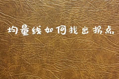 均量线如何找出拐点_https://m.fsyjjx.cn_期货保证金_第1张